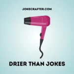 Drier than jokes