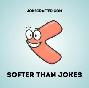 Softer than jokes