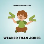 Weaker than jokes