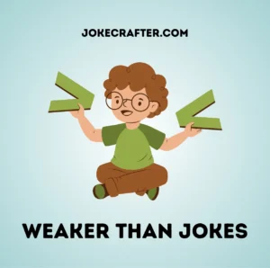 Weaker than jokes