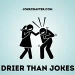 Drier than jokes
