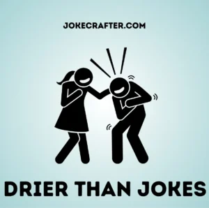 Drier than jokes